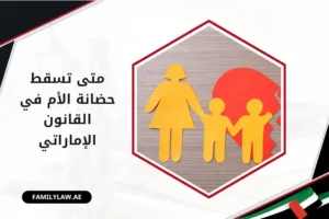 متى تسقط حضانة الأم في القانون الإماراتي